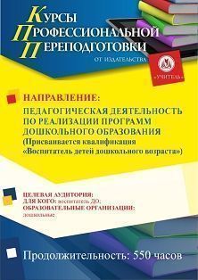 Педагогическая деятельность по реализации программ дошкольного образования. Присваивается квалификация «Воспитатель детей дошкольного возраста» (550 ч.)