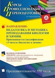 Педагогика и методика преподавания биологии и химии. Присваивается квалификация «Учитель биологии и химии» (550 ч.) СПКФ-131