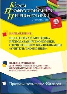 Педагогика и методика преподавания экономики. Присваивается квалификация «Учитель экономики» (550 ч.)