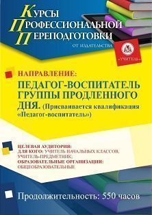 Педагог-воспитатель группы продленного дня. Присваивается квалификация «Педагог-воспитатель» (550 ч.)