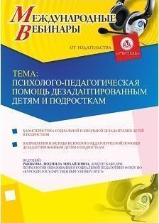 Международный вебинар «Психолого-педагогическая помощь дезадаптированным детям и подросткам»