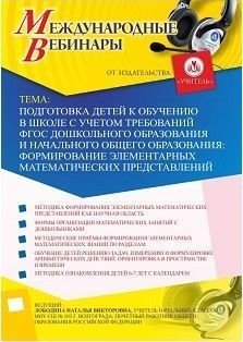 Международный вебинар «Подготовка детей к обучению в школе с учетом требований ФГОС дошкольного образования и начального общего образования: формирование элементарных математических представлений»