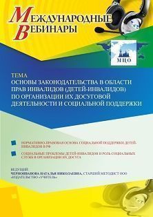 Международный вебинар «Основы законодательства в области прав инвалидов (детей-инвалидов) по организации их досуговой деятельности и социальной поддержки»