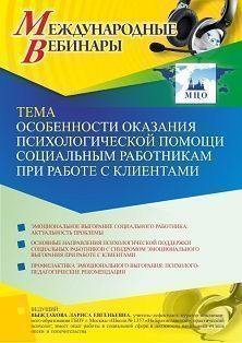 Международный вебинар «Особенности оказания психологической помощи социальным работникам при работе с клиентами»