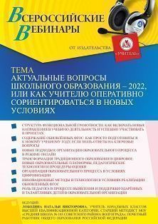 Вебинар «Актуальные вопросы школьного образования – 2022, или Как учителю оперативно сориентироваться в новых условиях»