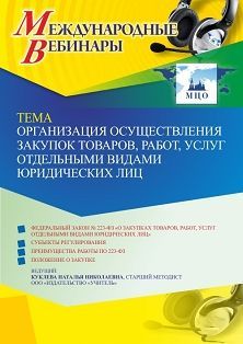 Международный вебинар «Организация осуществления закупок товаров, работ, услуг отдельными видами юридических лиц»