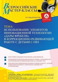 Всероссийский мастер-класс «Использование элементов инновационной технологии “Дары Фребеля” в коррекционно-развивающей работе с детьми с ОВЗ»