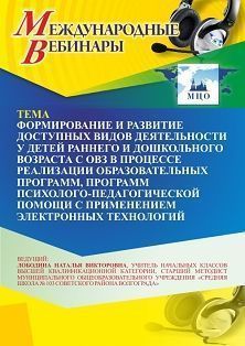 Международный вебинар «Формирование и развитие доступных видов деятельности у детей раннего и дошкольного возраста с ОВЗ в процессе реализации образовательных программ, программ психолого-педагогической помощи с применением электронных технологий»