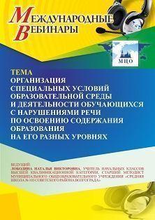 Международный вебинар «Организация специальных условий образовательной среды и деятельности обучающихся с нарушениями речи по освоению содержания образования на его разных уровнях»