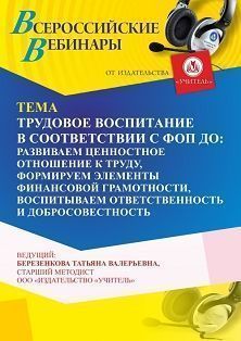 Вебинар «Трудовое воспитание в соответствии с ФОП ДО: развиваем ценностное отношение к труду, формируем элементы финансовой грамотности, воспитываем ответственность и добросовестность»