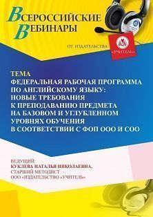 Вебинар «Федеральная рабочая программа по английскому языку: новые требования к преподаванию предмета на базовом и углубленном уровнях обучения в соответствии с ФОП ООО и СОО»