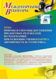 Международный вебинар «Приемы и способы достижения предметных результатов по математике при освоении учебного курса “Вероятность и статистика”»