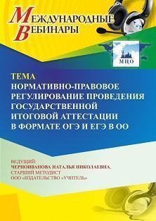 Международный вебинар «Нормативно-правовое регулирование проведения государственной итоговой аттестации в формате ОГЭ и ЕГЭ в ОО»