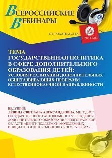 Вебинар «Государственная политика в сфере дополнительного образования детей: условия реализации дополнительных общеразвивающих программ естественно-научной направленности»