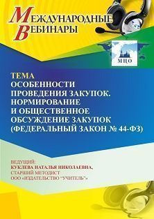 Международный вебинар «Особенности проведения закупок. Нормирование и общественное обсуждение закупок (Федеральный закон № 44-ФЗ)»