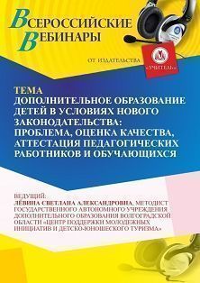 Вебинар «Дополнительное образование детей в условиях нового законодательства: проблема, оценка качества, аттестация педагогических работников и обучающихся»