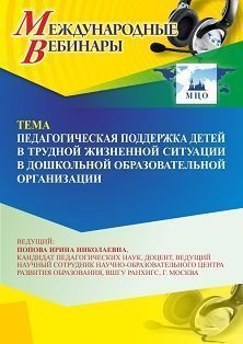 Международный вебинар «Педагогическая поддержка детей в трудной жизненной ситуации в дошкольной образовательной организации»