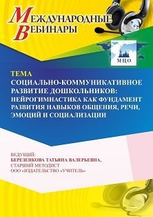 Международный вебинар «Социально-коммуникативное развитие дошкольников: нейрогимнастика, как фундамент развития навыков общения, речи, эмоций и социализации»