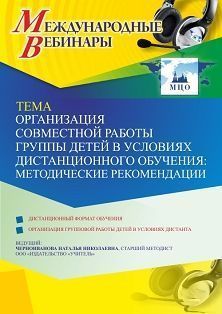 Международный вебинар «Организация совместной работы группы детей в условиях дистанционного обучения: методические рекомендации»