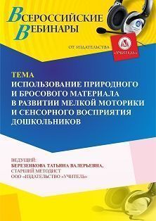 Вебинар «Использование природного и бросового материала в развитии мелкой моторики и сенсорного восприятия дошкольников»