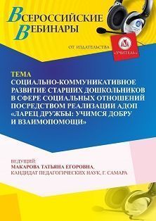 Международный вебинар «Социально-коммуникативное развитие старших дошкольников в сфере социальных отношений посредством реализации АДОП “Ларец дружбы: учимся добру и взаимопомощи”»
