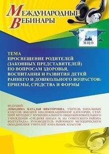 Международный вебинар «Просвещение родителей (законных представителей) по вопросам здоровья, воспитания и развития детей раннего и дошкольного возраста: приемы, средства и формы»