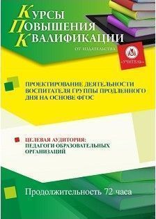 Проектирование деятельности воспитателя группы продленного дня на основе ФГОС (72 ч.)