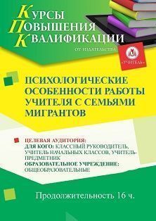 Психологические особенности работы учителя с семьями мигрантов (16 ч.)