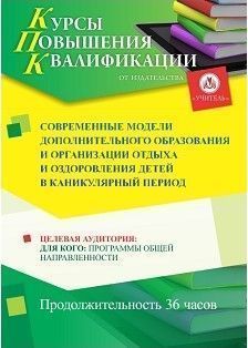 Современные модели дополнительного образования и организации отдыха и оздоровления детей в каникулярный период (36 ч.)