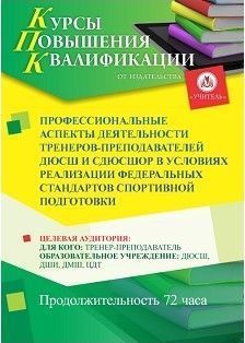 Профессиональные аспекты деятельности тренеров-преподавателей ДЮСШ и СДЮСШОР в условиях реализации Федеральных стандартов спортивной подготовки (72 ч.)