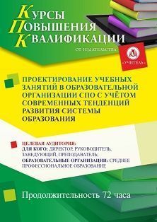 Проектирование учебных занятий в образовательной организации СПО с учётом современных тенденций развития системы образования (72 ч.)