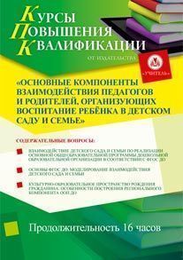 Основные компоненты взаимодействия педагогов и родителей, организующих воспитание ребёнка в детском саду и семье (16 ч.)