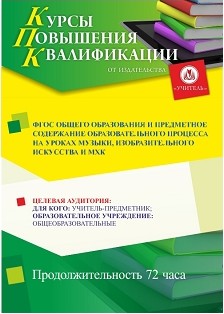 ФГОС общего образования и предметное содержание образовательного процесса на уроках музыки, изобразительного искусства и МХК (72 ч.)