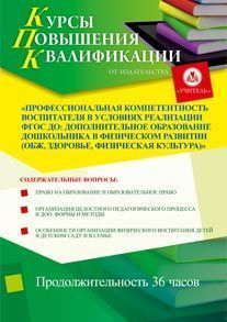 Профессиональная компетентность воспитателя в условиях реализации ФГОС ДО: дополнительное образование дошкольника в физическом развитии (ОБЖ, здоровье, физическая культура) (36 ч.)