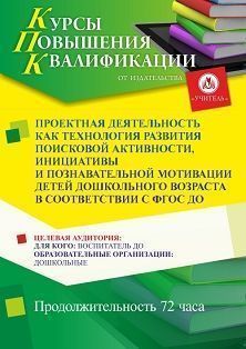 Проектная деятельность как технология развития поисковой активности, инициативы и познавательной мотивации детей дошкольного возраста в соответствии с ФГОС ДО (72 ч.)