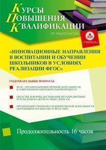 Инновационные направления в воспитании и обучении школьников в условиях реализации ФГОС (16  ч.)