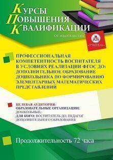 Профессиональная компетентность воспитателя в условиях реализации ФГОС ДО: дополнительное образование дошкольника по формированию элементарных математических представлений (72 ч.)