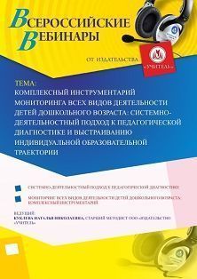 Вебинар "Комплексный инструментарий мониторинга всех видов деятельности детей дошкольного возраста: системно-деятельностный подход к педагогической диагностике и выстраиванию индивидуальной образовательной траектории"