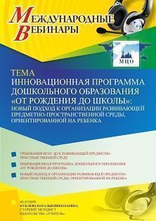 Международный вебинар «Инновационная программа дошкольного образования “ОТ РОЖДЕНИЯ ДО ШКОЛЫ”: новый подход к организации развивающей предметно-пространственной среды, ориентированной на ребенка»