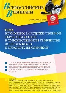 Вебинар «Возможности художественной обработки фольги в художественном творчестве дошкольников и младших школьников»