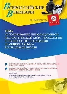 

Вебинар «Использование инновационной педагогической кейс-технологии в процессе преподавания немецкого языка в начальной школе»