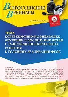 Вебинар «Коррекционно-развивающее обучение и воспитание детей с задержкой психического развития в условиях реализации ФГОС»