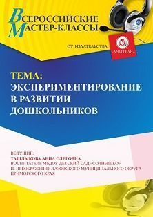 Всероссийский мастер-класс «Экспериментирование в развитии дошкольников»