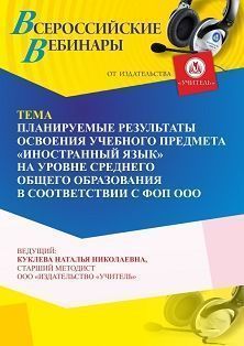 Вебинар «Планируемые результаты освоения учебного предмета “Иностранный язык” на уровне среднего общего образования в соответствии с ФОП СОО» СТОФ-6555