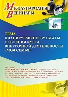 Международный вебинар «Планируемые результаты освоения курса внеурочной деятельности “Моя семья”»