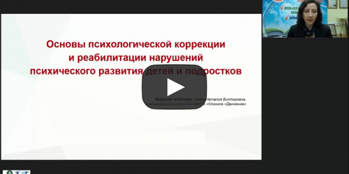 Международный вебинар «Основы психологической коррекции и реабилитации нарушений психического развития детей и подростков» - видеопрезентация