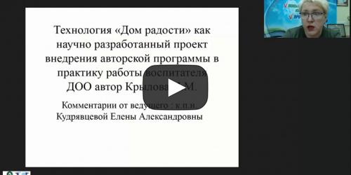 Вебинар «Технология "Дом радости" как научно разработанный проект внедрения авторской программы в практику работы воспитателя ДОО» - видеопрезентация